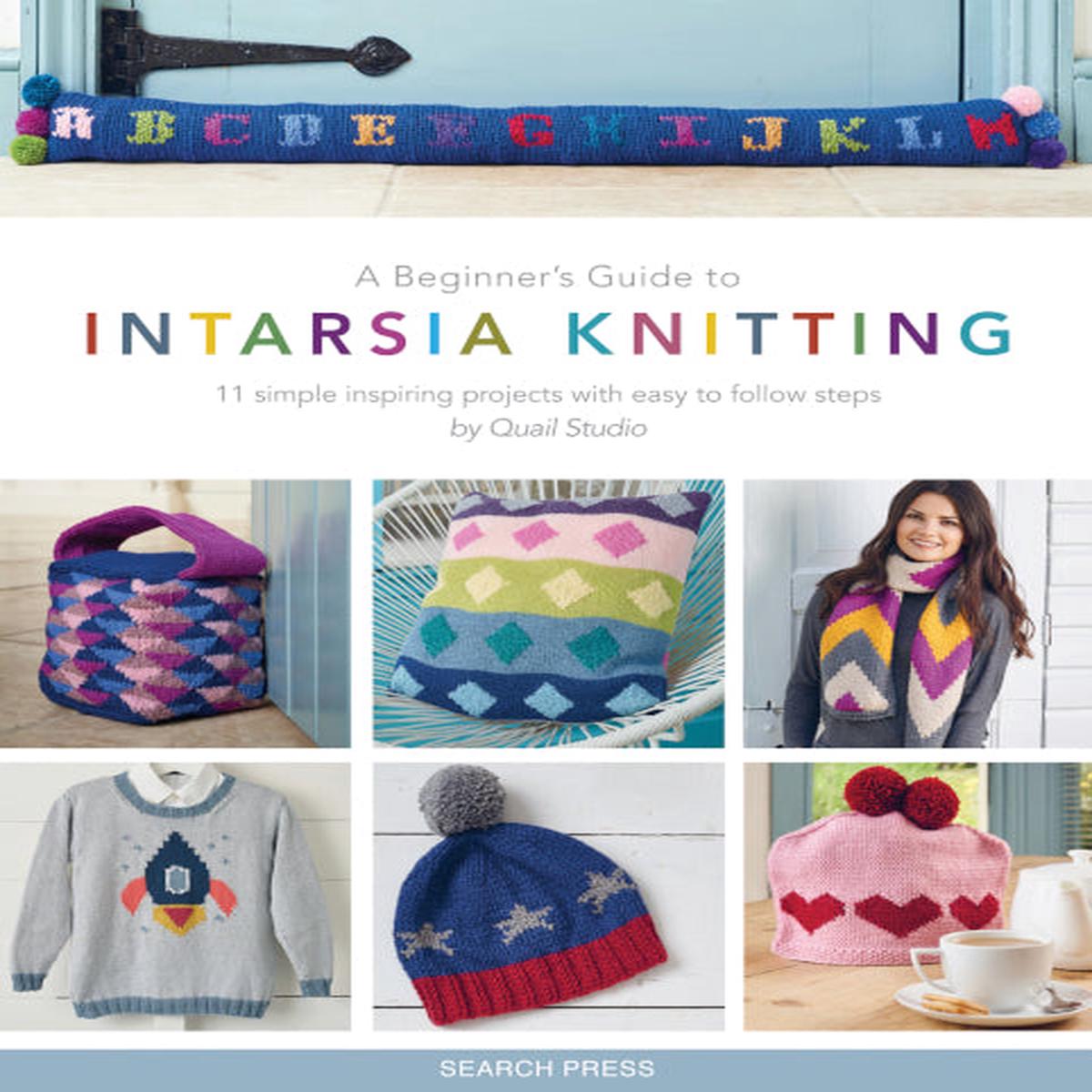 A beginners Guide to Intarsia Knitting: 11 simple inspiring projects with easy to follow steps